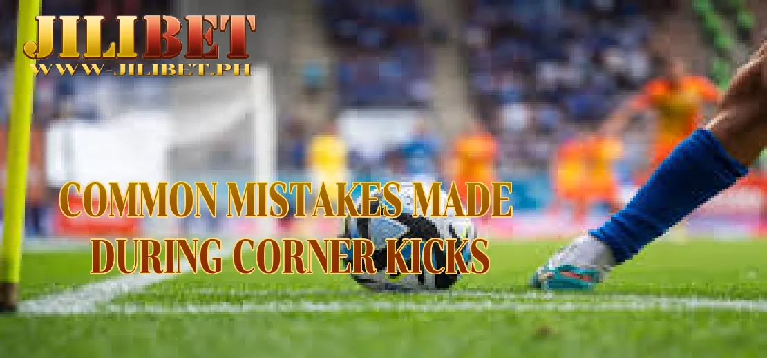 Jilibet Sports - Common Mistakes Made During Corner Kicks